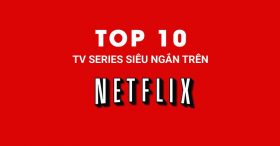 Top 10 TV series siêu ngắn trên Netflix