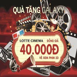 Khuyến mãi Lotte Cinema - 40K/vé 2D cho khách hàng sử dụng Samsung Galaxy Gift